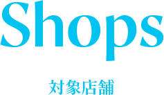 SHOPS 対象店舗